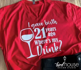 I gave Birth Where's my Drink Shirt, Wine Glass, Funny Mom Birthday Tee, Any Age